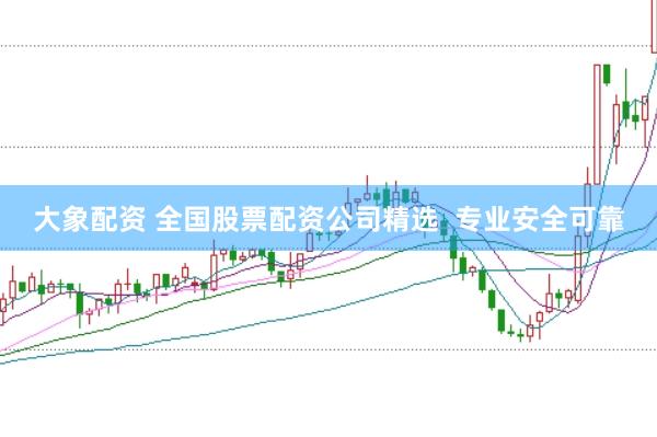 大象配资 全国股票配资公司精选  专业安全可靠