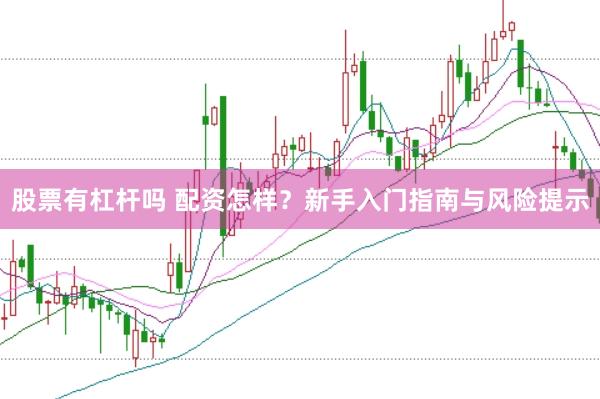 股票有杠杆吗 配资怎样？新手入门指南与风险提示