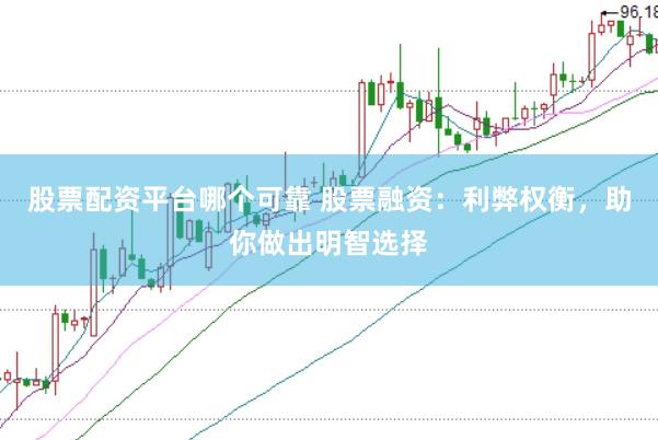 股票配资平台哪个可靠 股票融资：利弊权衡，助你做出明智选择