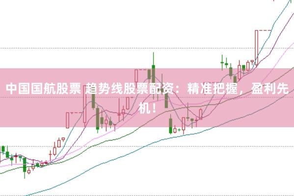 中国国航股票 趋势线股票配资：精准把握，盈利先机！