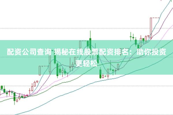 配资公司查询 揭秘在线股票配资排名：助你投资更轻松