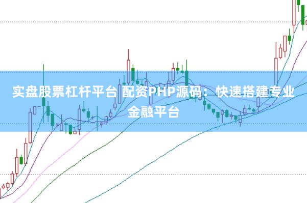 实盘股票杠杆平台 配资PHP源码：快速搭建专业金融平台