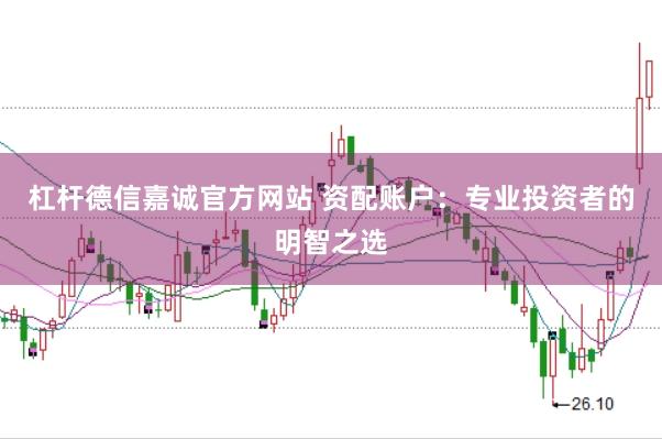 杠杆德信嘉诚官方网站 资配账户：专业投资者的明智之选