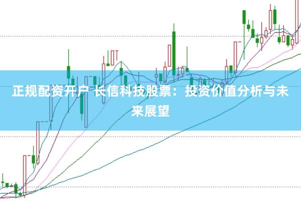 正规配资开户 长信科技股票：投资价值分析与未来展望