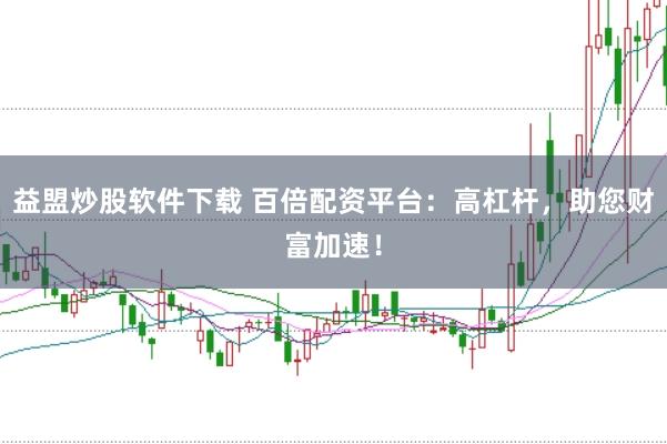 益盟炒股软件下载 百倍配资平台：高杠杆，助您财富加速！
