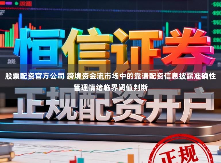 股票配资官方公司 跨境资金流市场中的靠谱配资信息披露准确性管理情绪临界阈值判断