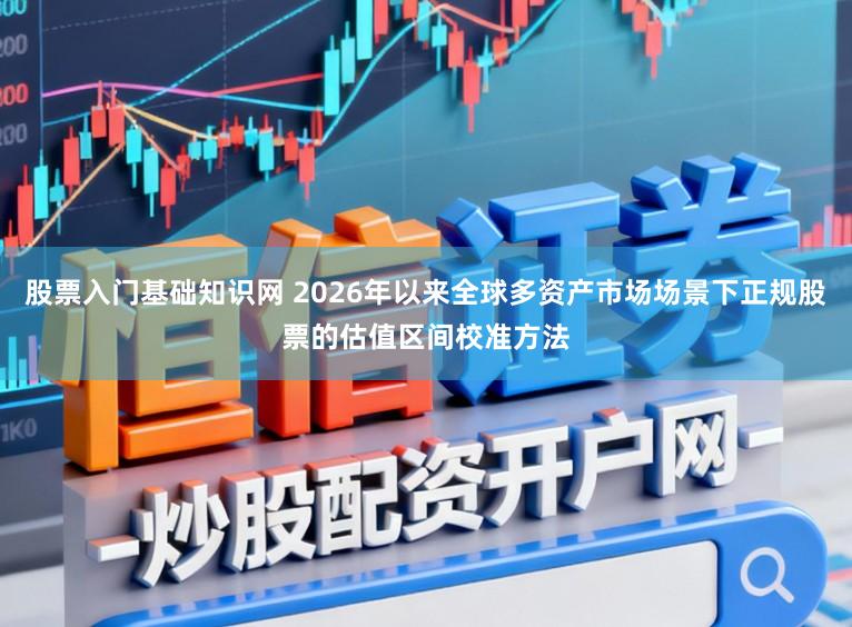 股票入门基础知识网 2026年以来全球多资产市场场景下正规股票的估值区间校准方法