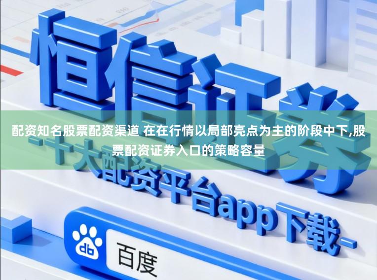 配资知名股票配资渠道 在在行情以局部亮点为主的阶段中下，股票配资证券入口的策略容量