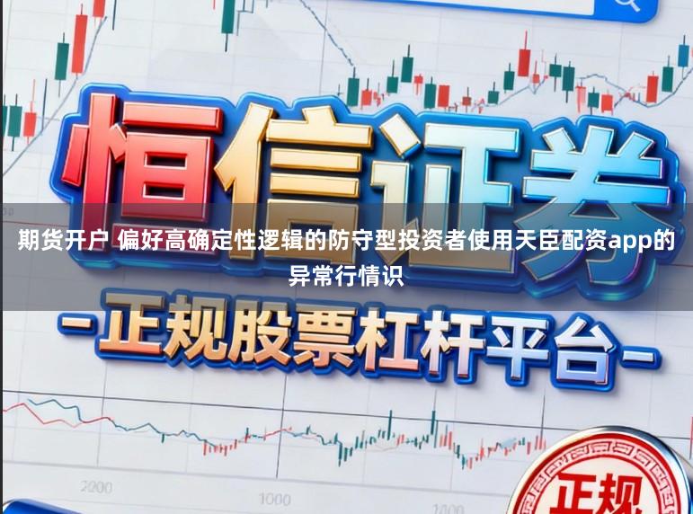 期货开户 偏好高确定性逻辑的防守型投资者使用天臣配资app的异常行情识