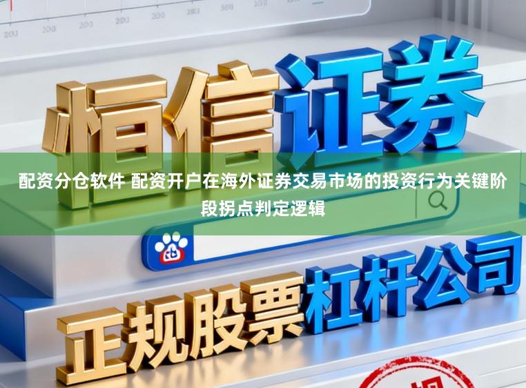 配资分仓软件 配资开户在海外证券交易市场的投资行为关键阶段拐点判定逻辑