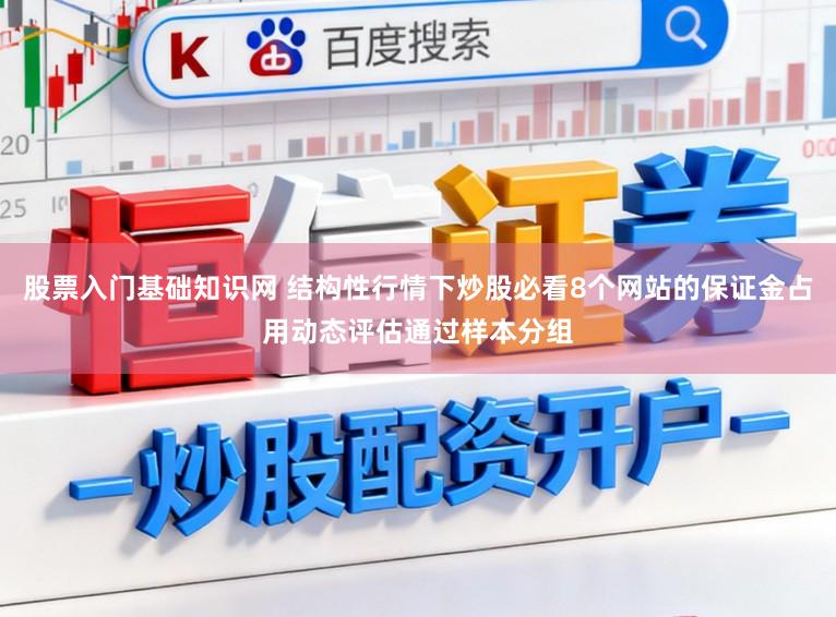 股票入门基础知识网 结构性行情下炒股必看8个网站的保证金占用动态评估通过样本分组