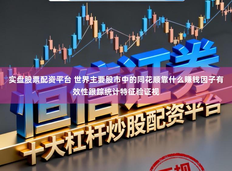 实盘股票配资平台 世界主要股市中的同花顺靠什么赚钱因子有效性跟踪统计特征验证视