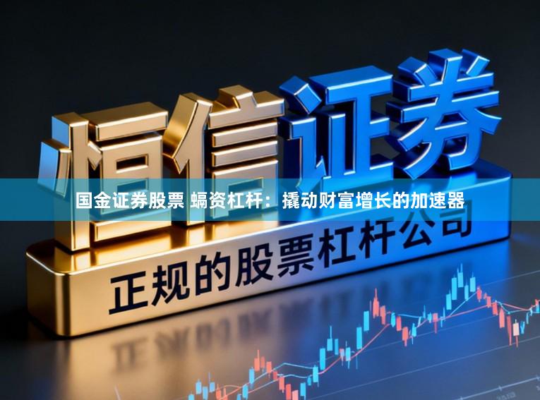 国金证券股票 螎资杠杆：撬动财富增长的加速器