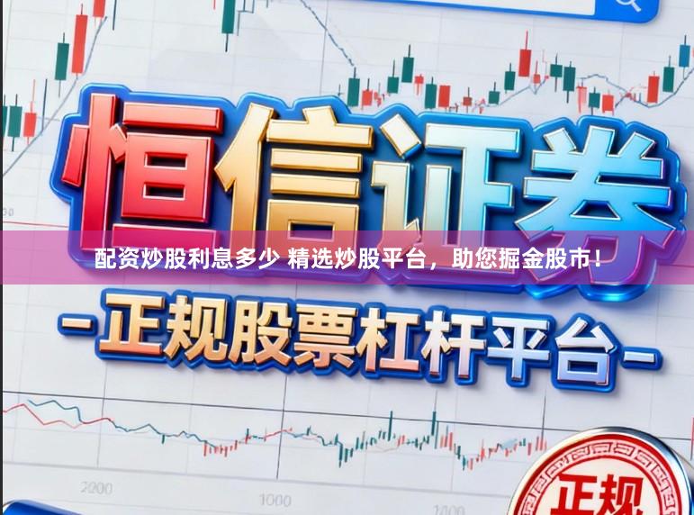 配资炒股利息多少 精选炒股平台,助您掘金股市!