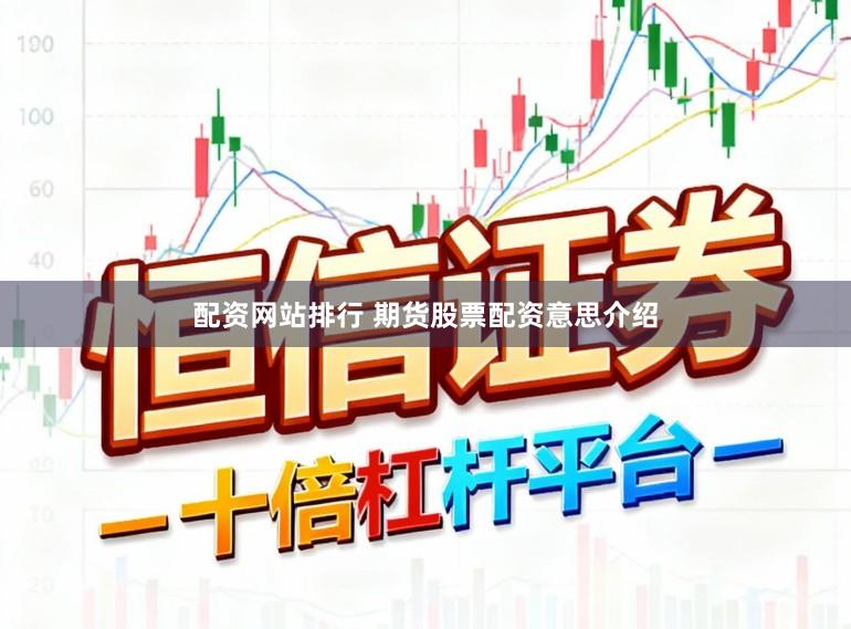 配资网站排行 期货股票配资意思介绍