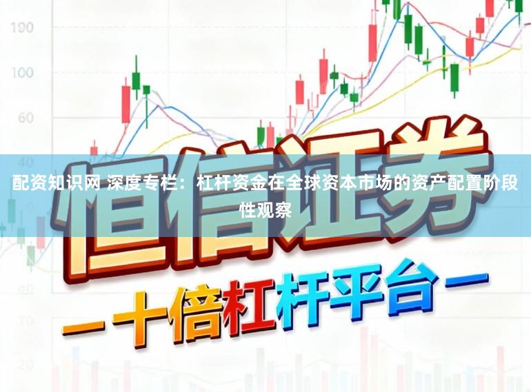 配资知识网 深度专栏：杠杆资金在全球资本市场的资产配置阶段性观察