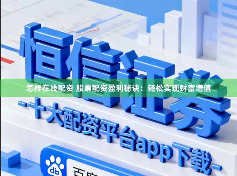 怎样在线配资 股票配资盈利秘诀：轻松实现财富增值