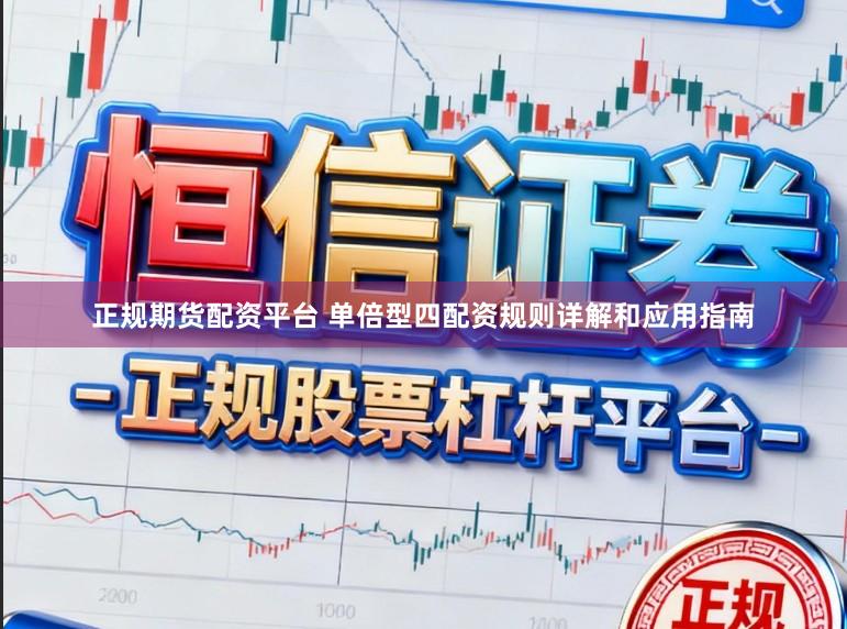 正规期货配资平台 单倍型四配资规则详解和应用指南