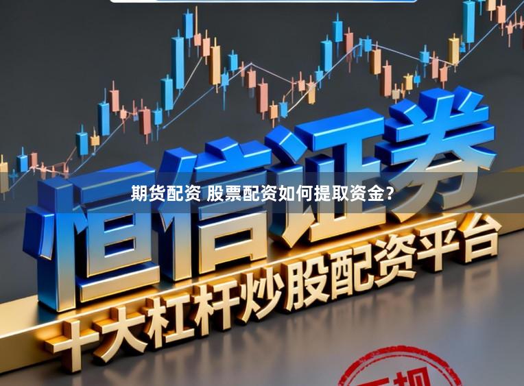 期货配资 股票配资如何提取资金？