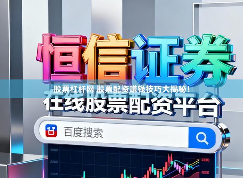 股票杠杆网 股票配资赚钱技巧大揭秘！