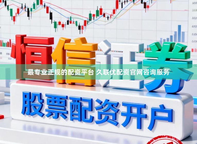 最专业正规的配资平台 久联优配资官网咨询服务