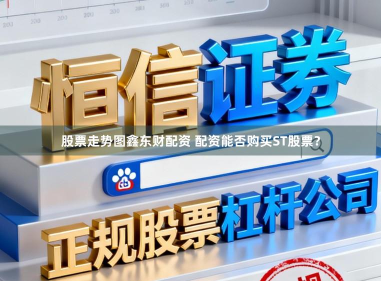股票走势图鑫东财配资 配资能否购买ST股票？