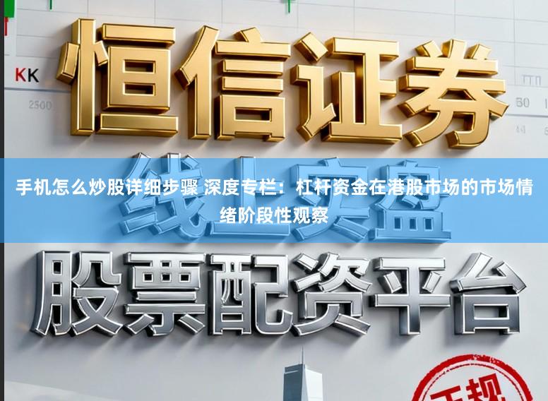 手机怎么炒股详细步骤 深度专栏：杠杆资金在港股市场的市场情绪阶段性观察
